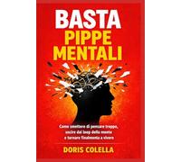 Basta pippe mentali: Come smettere di pensare troppo, uscire dai loop della mente, bloccare l’overthinking e vivere con una mente più libera