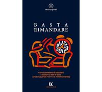 BASTA RIMANDARE: Come smettere di sabotarti e iniziare a fare le cose (anche quando non ti va minimamente) (MicroBook)