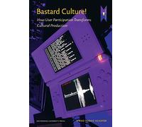 Bastard Culture!: How User Participation Transforms Cultural Production (MediaMatters)
