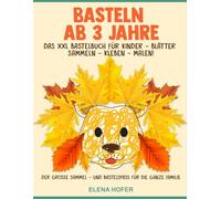 Basteln Ab 3 Jahre: Das XXL Bastelbuch für Kinder - Blätter Sammeln, Kleben, Malen! - Der große Sammel- und Bastelspaß für die ganze Familie - Inklusive Blätter Puzzles und Blätter Tiere!
