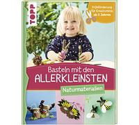 Basteln mit den Allerkleinsten Naturmaterialien: Frühförderung für Kreativminis ab 2 Jahren