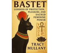 BASTET: Goddess of Protection, Pleasure, and Sacred Feminine Power