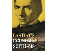 Bastiat's Economic Sophisms: A Beacon of Economic Clarity: 2 (The collected Bastiat (3 books))