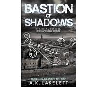 Bastion of Shadows: One Night Under Siege, One Impossible Choice (Bastion Trilogy)