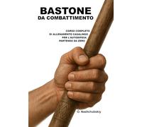 Bastone da Combattimento: Corso Completo di Allenamento Casalingo per l’Autodifesa Partendo da Zero.: Guida dettagliata per principianti: come ... oggetti ([IT] Manuale di Sopravvivenza Reale)