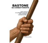Bastone da Combattimento: Corso Completo di Allenamento Casalingo per l’Autodifesa Partendo da Zero.: Guida dettagliata per principianti: come ... oggetti ([IT] Manuale di Sopravvivenza Reale)