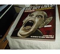 Bat Boy Lives!: The Weekly World News Guide to Politics, Culture, Celebrities, Alien Abductions, and the Mutant Freaks That Shape Our World