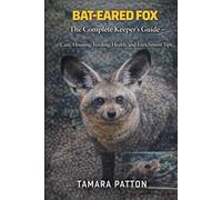 BAT-EARED FOX: The Complete Keeper’s Guide - Care, Housing, Feeding, Health, and Enrichment Tips
