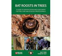 Bat Roosts in Trees: A Guide to Identification and Assessment for Tree-Care and Ecology Professionals