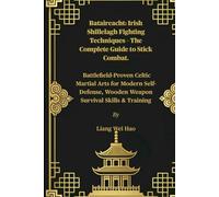 Bataireacht: Irish Shillelagh Fighting Techniques - The Complete Guide to Stick Combat.: Battlefield-Proven Celtic Martial Arts for Modern Self-Defense, Wooden Weapon Survival Skills & Training