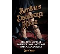 Batavia's Disorderly House: The True Story of Batavia’s Most Notorious Madam, Edna Gruber