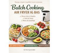 BATCH COOKING AIR FRYER IG BAS: 80 recettes simples et gourmandes, 21 jours de menus faciles, listes de courses et préparation à l’avance pour ... stress toute la semaine (Nutri-Équilibre)