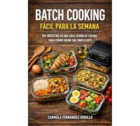 Batch Cooking Fácil para la Semana: 101 Recetas en Una Sola Sesión de Cocina para Comer Mejor Sin Complicarte (Cocina Fácil en Casa)