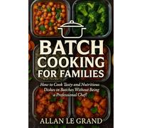 BATCH COOKING FOR FAMILIES: How to Cook Tasty and Nutritious Dishes in Batches Without Being a Professional Chef! (BRUTAL BATCH COOKING !)