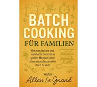 BATCH COOKING FÜR FAMILIEN: Wie man leckere und nahrhafte Gerichte in großen Mengen kocht, ohne ein professioneller Koch zu sein!: 2 (Brutale Meal Prep Rezepte !)