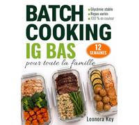 Batch Cooking IG Bas pour toute la famille: Programme de 12 semaines de recettes anti-inflammatoires pour stabiliser la glycémie, gagner du temps et préserver son énergie au quotidien
