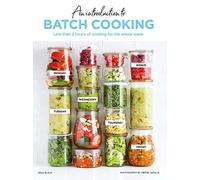 Batch Cooking: Prep and Cook Your Weeknight Dinners in Less Than 2 Hours