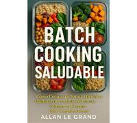 BATCH COOKING SALUDABLE: Cómo Cocinar de Forma Eficiente y Disfrutar de Comidas Nutritivas Durante la Semana ¡Sin Complicaciones!: 5 (BATCH COOKING PARA TODA LA SEMANA)