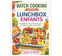 Batch Cooking Spécial Lunchbox Enfants: Recettes Faciles et Rapides pour des Boîtes à Lunch Saines et Colorées.