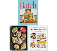Batch, The Batch Cook Book & Whole Foods Plant- Based Diet Plan 3 Books Collection Set