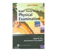Bates' Visual Guide to Physical Examination: Head-to-Toe Assessment of the Infant (Volume 15) (Fourth Edition) Author: Lynn S. Bickley