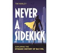 Batgirl and Beyond: The Dynamic History of the Heroines of Gotham City: Exploring the Dynamic History of Batgirl
