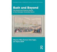 Bath and Beyond: The Social and Cultural World of the Georgian Assembly Room (Routledge Studies in Eighteenth-Century Cultures and Societies)