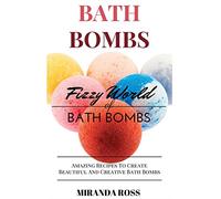 Bath Bombs: Fizzy World Of Bath Bombs - Amazing Recipes To Create Beautiful And Creative Bath Bombs: Volume 2 (Organic Body Care Recipes, Homemade Beauty Products)
