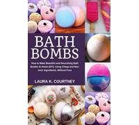 Bath Bombs: How to Make Beautiful and Nourishing Bath Bombs At Home, Using Cheap and Non-toxic Ingredients, Without Fuss