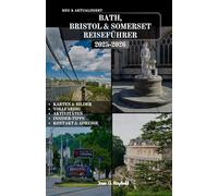 BATH, BRISTOL & SOMERSET REISEFÜHRER: Das komplette Reisehandbuch zu Englands römischer Stadt, böhmischer Hafenstadt und ländlichem Kernland.