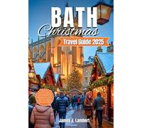 BATH CHRISTMAS TRAVEL GUIDE 2025: Discover Magical Markets, Festive Food, Timeless Traditions & Insider Itineraries for an Unforgettable Holiday in England’s Most Enchanting City