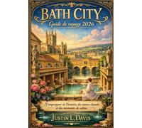 Bath City Guide de voyage 2026 Justin L. Davis: S'imprégner de l'histoire, des sources chaudes et des moments de calme
