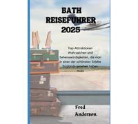 BATH REISEFÜHRER 2025: Top-Attraktionen Wahrzeichen und Sehenswürdigkeiten, die man in einer der schönsten Städte Englands gesehen haben muss