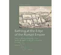 Bathing at the Edge of the Roman Empire: Baths and Bathing Habits in the North-Western Corner of Continental Europe (Archaeology of Northern Europe, 2)