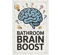 Bathroom Brain Boost: Learn Smart Things While You Take a Break: Fascinating Ideas, Fun Facts, Mind-Bending Thoughts, Quick Knowledge, and Short Reads to Sharpen Your Brain