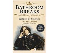 Bathroom Breaks for History's Greatest: Genies in Silence: 100 Brilliant Minds, Short Stories, Quotes, Curiosities and a Fun Quiz