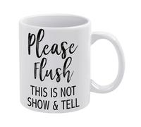 Bathroom Quote Mug with Saying Please Flush This is Not Show and Tell Mug Funny Coffee Mug,Man Cave Prints,The Best Gift for Colleagues, Parents, and Grandparents, 110z Men and Women