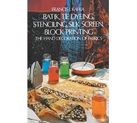 Batik: Tie Dyeing, Stenciling, Silk Screen, Block Printing Hand Decoration of Fabric