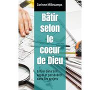 Bâtir selon le coeur de Dieu: Entrer dans Son appel et persévérer dans Ses projets (Guérison Intérieure - Restauration - Appel)