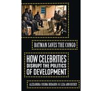 Batman Saves the Congo: How Celebrities Disrupt the Politics of Development