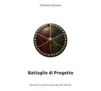 Battaglie di Progetto: Quando il contesto conta più del metodo
