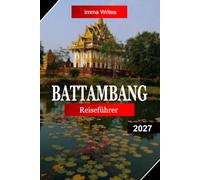 Battambang Reiseführer 2027: Entdecken Sie Kambodscha mit kolonialer Architektur, alten Tempeln, Bambus-Zugfahrten, Flussufer-Charme und authentischer Khmer-Kultur