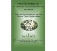 BATTEAU AND BANABOO (Or A Trip to the Massaruni Diamond Fields.): Incorporating Notes and Comments on my trip to the Diamond Fields of British Guiana