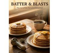 Batter & Blasts: The Art of the Elevated Breakfast: A Gourmet Guide to Wake & Bake Pairings (Vol. 3)