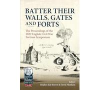 Batter their Walls, Gates and Forts: The Proceedings of the 2022 English Civil War Fortress Symposium: 109 (Century of the Soldier)