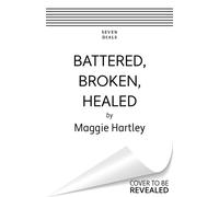 Battered, Broken, Healed : The true story of a mother separated from her daughter. Only a painful truth can bring them back together