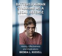 Battered Woman Syndrome as a Legal Defense: History, Effectiveness and Implications