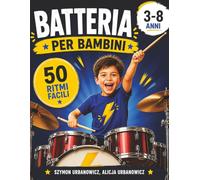BATTERIA PER BAMBINI: 50 Ritmi Facili per Bambini (3-8 Anni): Metodo illustrato per imparare la batteria senza leggere la musica, con esercizi semplici e attività ritmiche adatte ai principianti