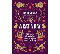 Battersea Dogs and Cats Home - A Cat a Day : 365 stories of fascinating felines to brighten every day