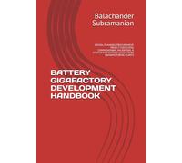 BATTERY GIGAFACTORY DEVELOPMENT HANDBOOK: DESIGN, PLANNING, PROCUREMENT, PROJECT EXECUTION, COMMISSIONING, VALIDATION, & STARTUP FOR BATTERY GIGAFACTORY MANUFACTURING PLANTS